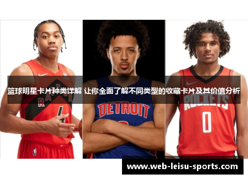 篮球明星卡片种类详解 让你全面了解不同类型的收藏卡片及其价值分析