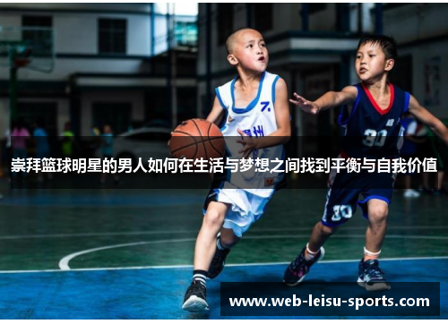 崇拜篮球明星的男人如何在生活与梦想之间找到平衡与自我价值