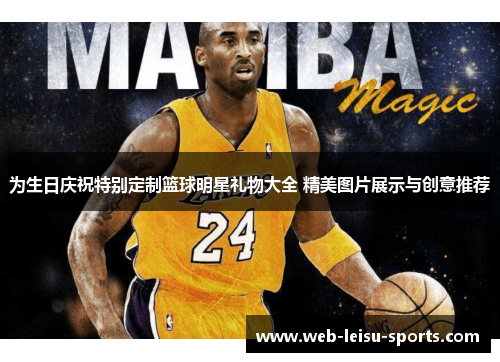 为生日庆祝特别定制篮球明星礼物大全 精美图片展示与创意推荐