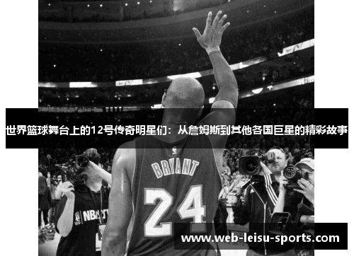 世界篮球舞台上的12号传奇明星们：从詹姆斯到其他各国巨星的精彩故事