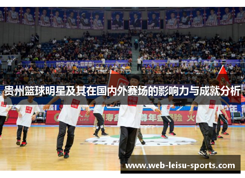 贵州篮球明星及其在国内外赛场的影响力与成就分析