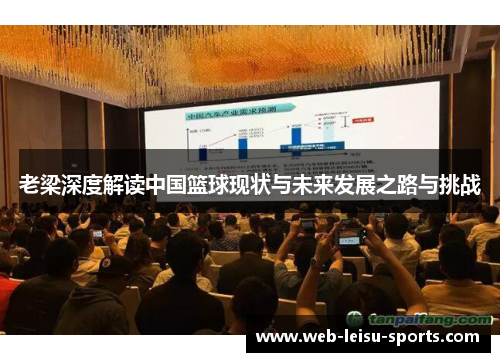 老梁深度解读中国篮球现状与未来发展之路与挑战