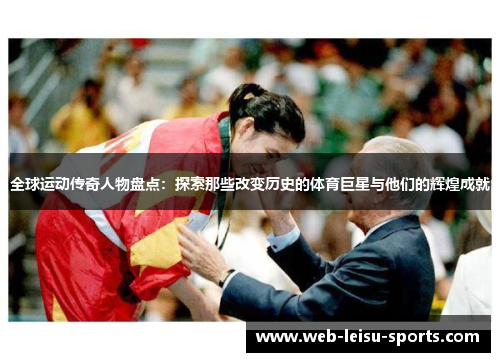 全球运动传奇人物盘点：探索那些改变历史的体育巨星与他们的辉煌成就