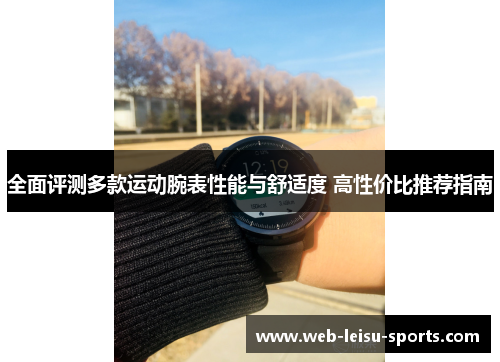 全面评测多款运动腕表性能与舒适度 高性价比推荐指南