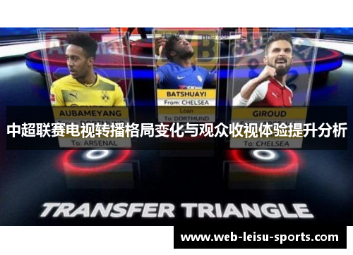 中超联赛电视转播格局变化与观众收视体验提升分析